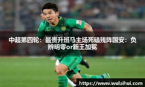 中超第四轮：最贵升班马主场死磕残阵国安：负辨明零or新王加冕